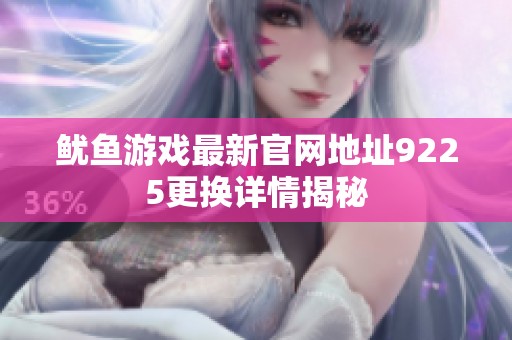 鱿鱼游戏最新官网地址9225更换详情揭秘