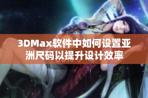 3DMax软件中如何设置亚洲尺码以提升设计效率