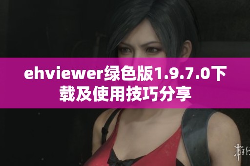 ehviewer绿色版1.9.7.0下载及使用技巧分享