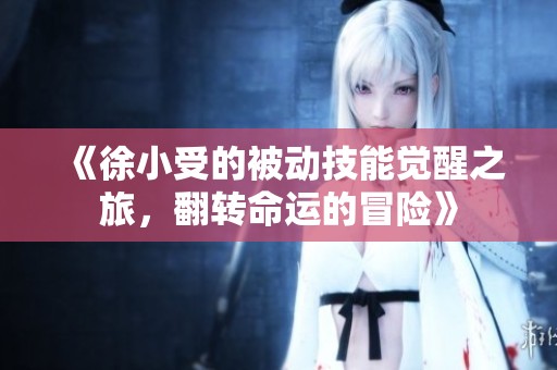 《徐小受的被动技能觉醒之旅，翻转命运的冒险》