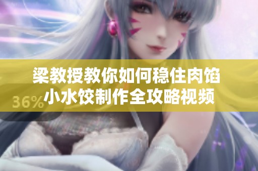 梁教授教你如何稳住肉馅 小水饺制作全攻略视频
