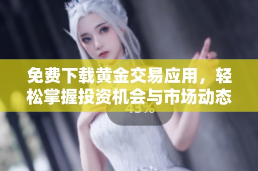 免费下载黄金交易应用，轻松掌握投资机会与市场动态