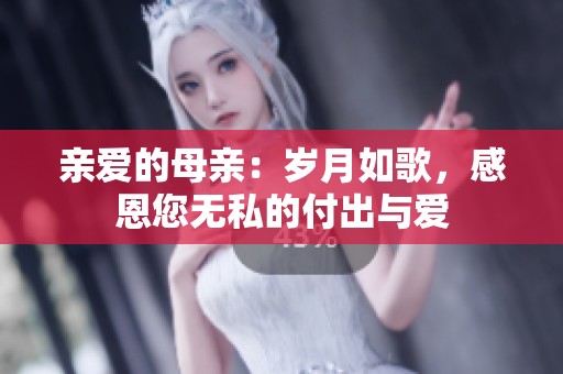亲爱的母亲：岁月如歌，感恩您无私的付出与爱