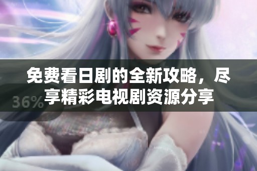 免费看日剧的全新攻略，尽享精彩电视剧资源分享