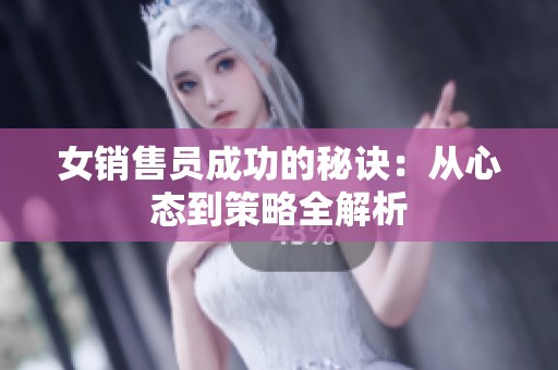 女销售员成功的秘诀：从心态到策略全解析