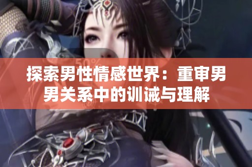 探索男性情感世界：重审男男关系中的训诫与理解
