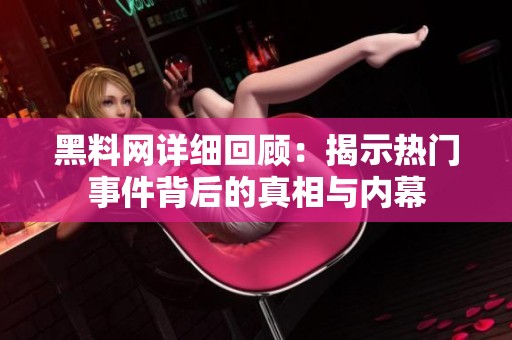 黑料网详细回顾：揭示热门事件背后的真相与内幕