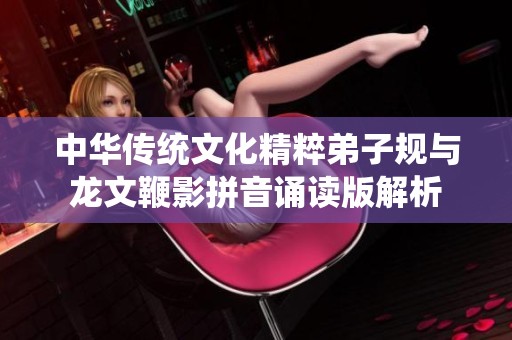 中华传统文化精粹弟子规与龙文鞭影拼音诵读版解析