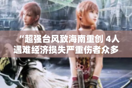 “超强台风致海南重创 4人遇难经济损失严重伤者众多”