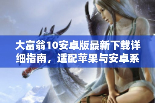 大富翁10安卓版最新下载详细指南，适配苹果与安卓系统