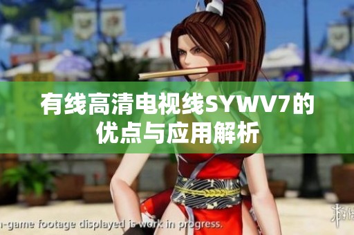 有线高清电视线SYWV7的优点与应用解析