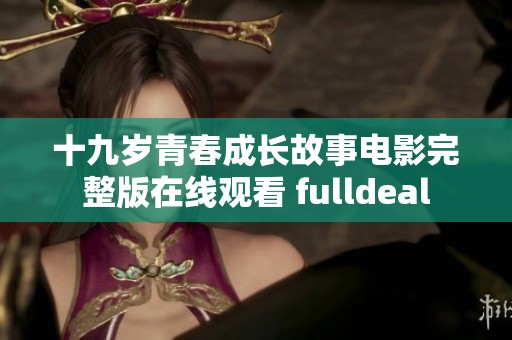 十九岁青春成长故事电影完整版在线观看 fulldeal