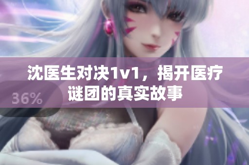 沈医生对决1v1，揭开医疗谜团的真实故事