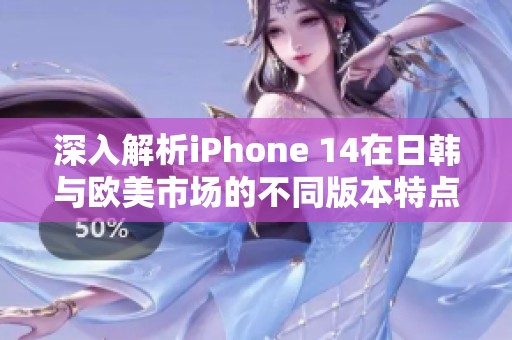 深入解析iPhone 14在日韩与欧美市场的不同版本特点