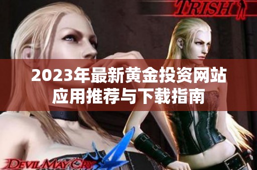 2023年最新黄金投资网站应用推荐与下载指南
