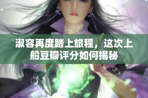 淑容再度踏上旅程，这次上船豆瓣评分如何揭秘