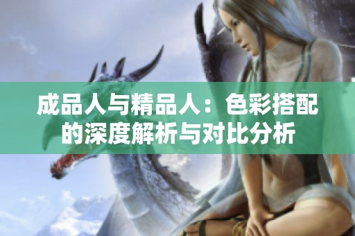 成品人与精品人：色彩搭配的深度解析与对比分析