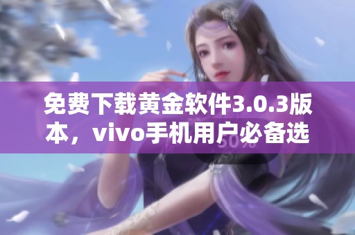 免费下载黄金软件3.0.3版本，vivo手机用户必备选择