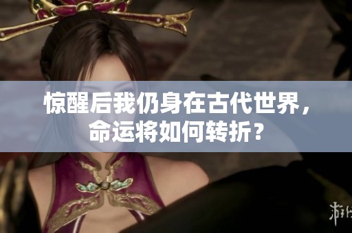 惊醒后我仍身在古代世界，命运将如何转折？