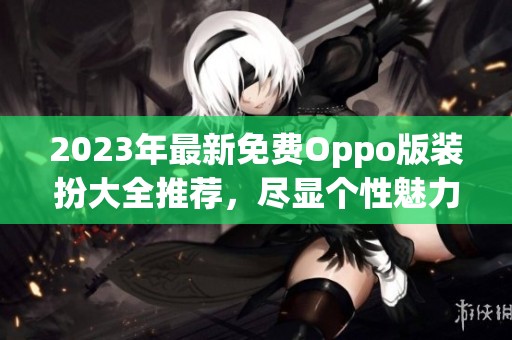 2023年最新免费Oppo版装扮大全推荐，尽显个性魅力