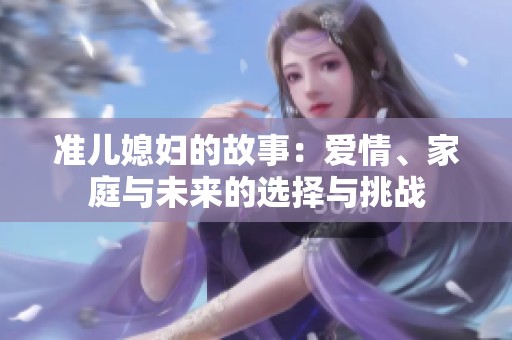 准儿媳妇的故事：爱情、家庭与未来的选择与挑战