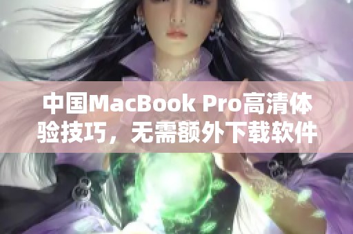 中国MacBook Pro高清体验技巧，无需额外下载软件