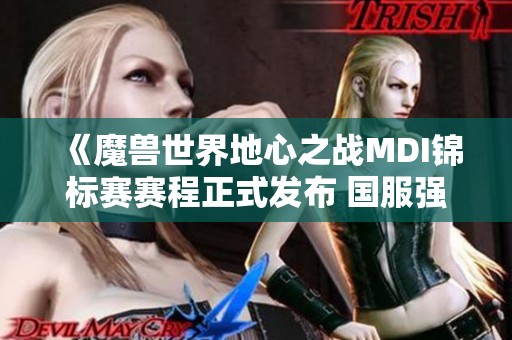 《魔兽世界地心之战MDI锦标赛赛程正式发布 国服强队蓄势待发》