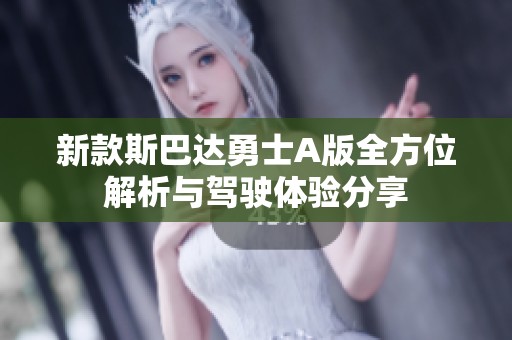 新款斯巴达勇士A版全方位解析与驾驶体验分享