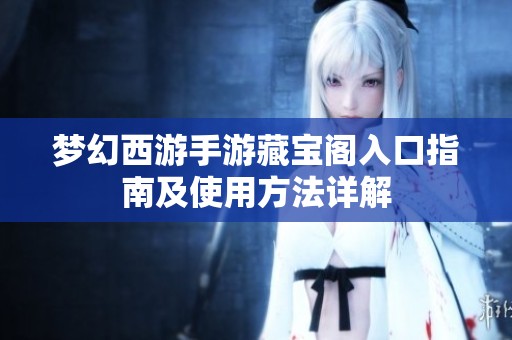 梦幻西游手游藏宝阁入口指南及使用方法详解