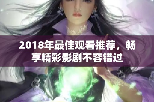 2018年最佳观看推荐，畅享精彩影剧不容错过