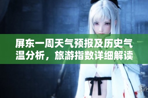 屏东一周天气预报及历史气温分析，旅游指数详细解读