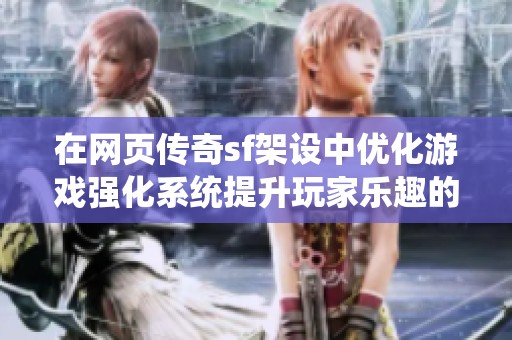 在网页传奇sf架设中优化游戏强化系统提升玩家乐趣的有效策略
