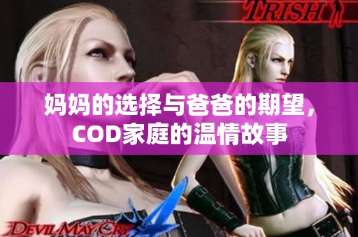 妈妈的选择与爸爸的期望，COD家庭的温情故事