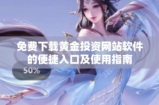 免费下载黄金投资网站软件的便捷入口及使用指南
