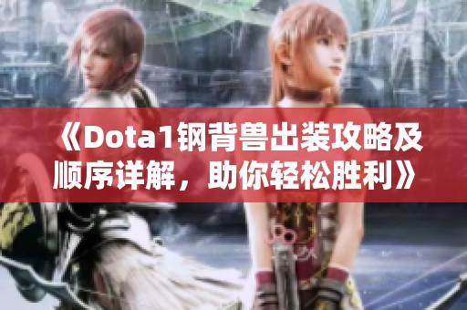 《Dota1钢背兽出装攻略及顺序详解，助你轻松胜利》