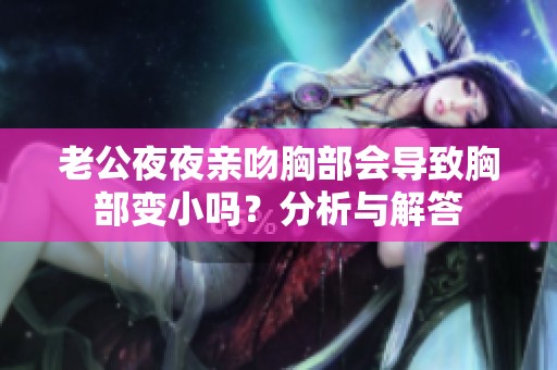 老公夜夜亲吻胸部会导致胸部变小吗？分析与解答