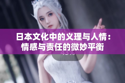 日本文化中的义理与人情：情感与责任的微妙平衡