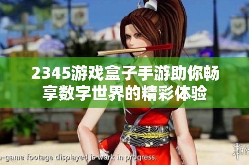 2345游戏盒子手游助你畅享数字世界的精彩体验