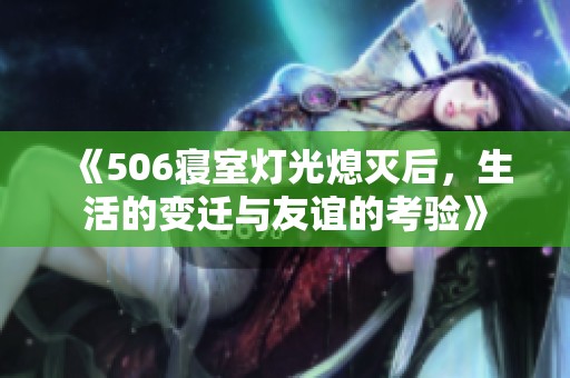 《506寝室灯光熄灭后，生活的变迁与友谊的考验》