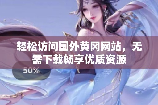轻松访问国外黄冈网站，无需下载畅享优质资源