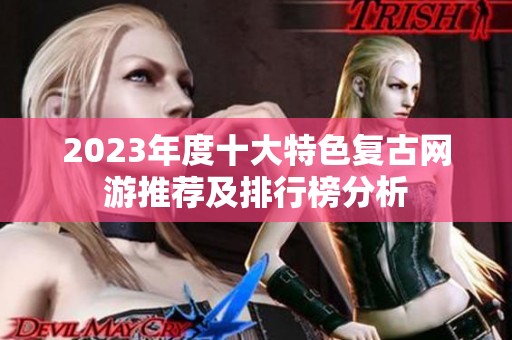 2023年度十大特色复古网游推荐及排行榜分析