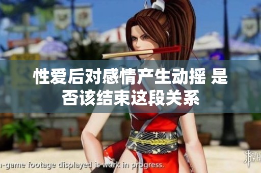 性爱后对感情产生动摇 是否该结束这段关系