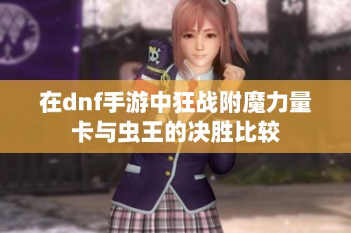 在dnf手游中狂战附魔力量卡与虫王的决胜比较