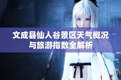 文成县仙人谷景区天气概况与旅游指数全解析
