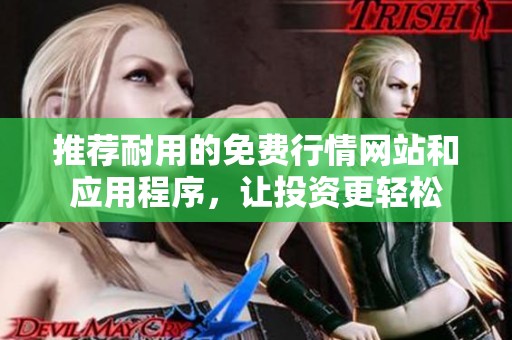 推荐耐用的免费行情网站和应用程序，让投资更轻松