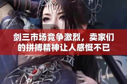 剑三市场竞争激烈，卖家们的拼搏精神让人感慨不已