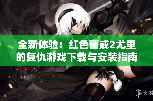 全新体验：红色警戒2尤里的复仇游戏下载与安装指南