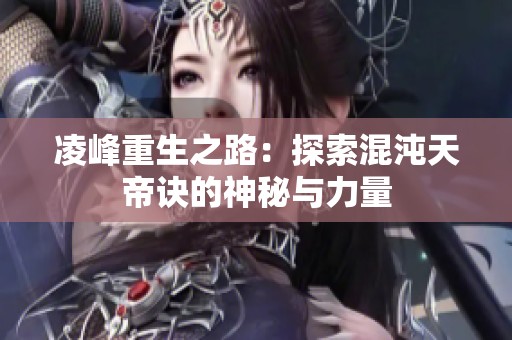 凌峰重生之路：探索混沌天帝诀的神秘与力量