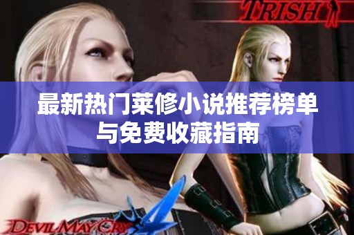 最新热门莱修小说推荐榜单与免费收藏指南