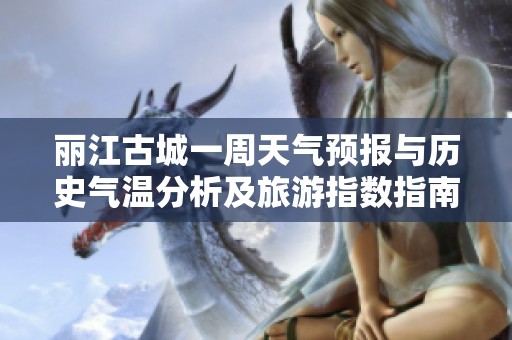 丽江古城一周天气预报与历史气温分析及旅游指数指南